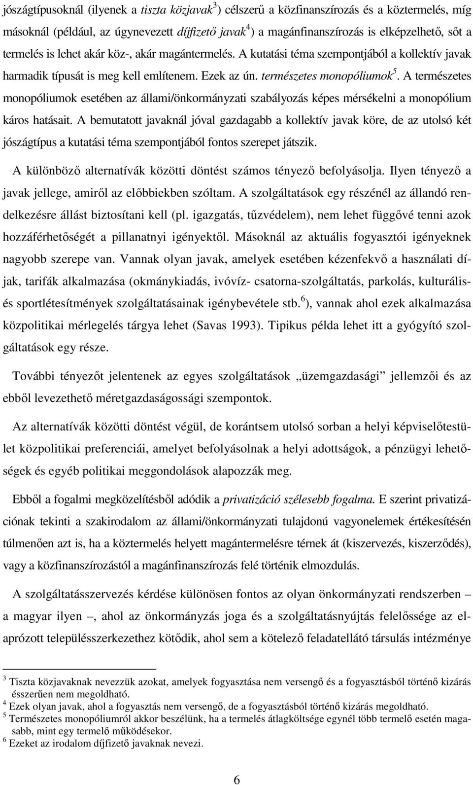 A természetes monopóliumok esetében az állami/önkormányzati szabályozás képes mérsékelni a monopólium káros hatásait.