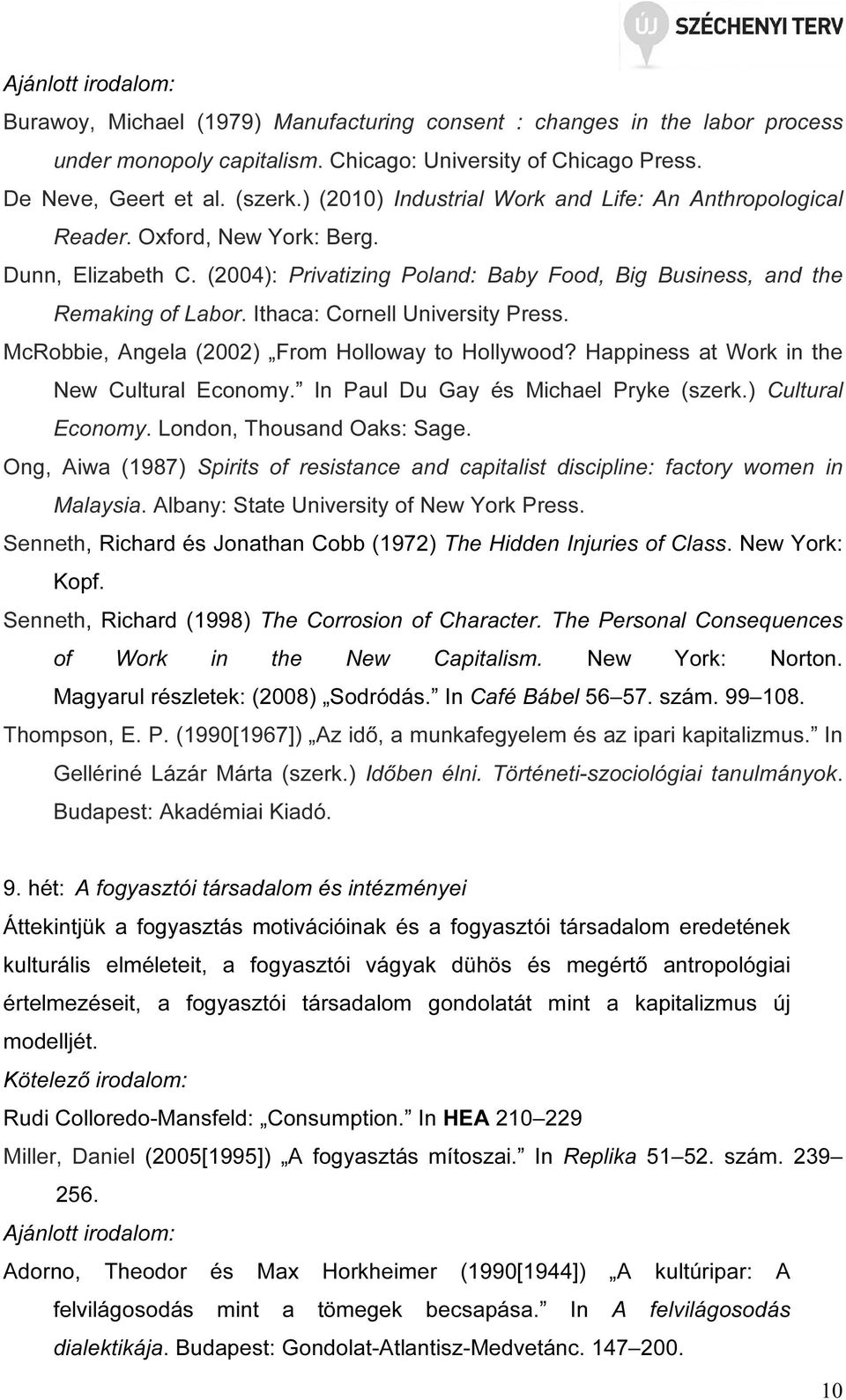 Ithaca: Cornell University Press. McRobbie, Angela (2002) From Holloway to Hollywood? Happiness at Work in the New Cultural Economy. In Paul Du Gay és Michael Pryke (szerk.) Cultural Economy.