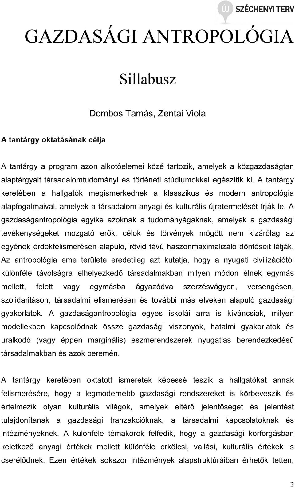 A tantárgy keretében a hallgatók megismerkednek a klasszikus és modern antropológia alapfogalmaival, amelyek a társadalom anyagi és kulturális újratermelését írják le.