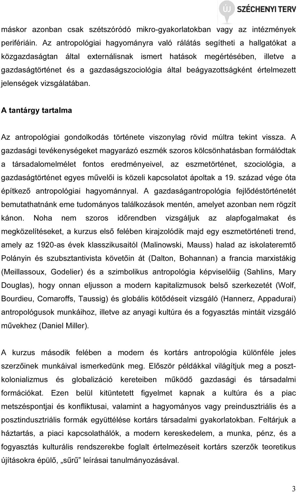 beágyazottságként értelmezett jelenségek vizsgálatában. A tantárgy tartalma Az antropológiai gondolkodás története viszonylag rövid múltra tekint vissza.