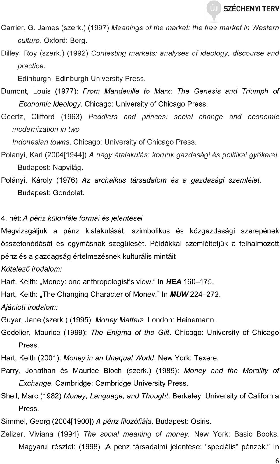 Dumont, Louis (1977): From Mandeville to Marx: The Genesis and Triumph of Economic Ideology. Chicago: University of Chicago Press.