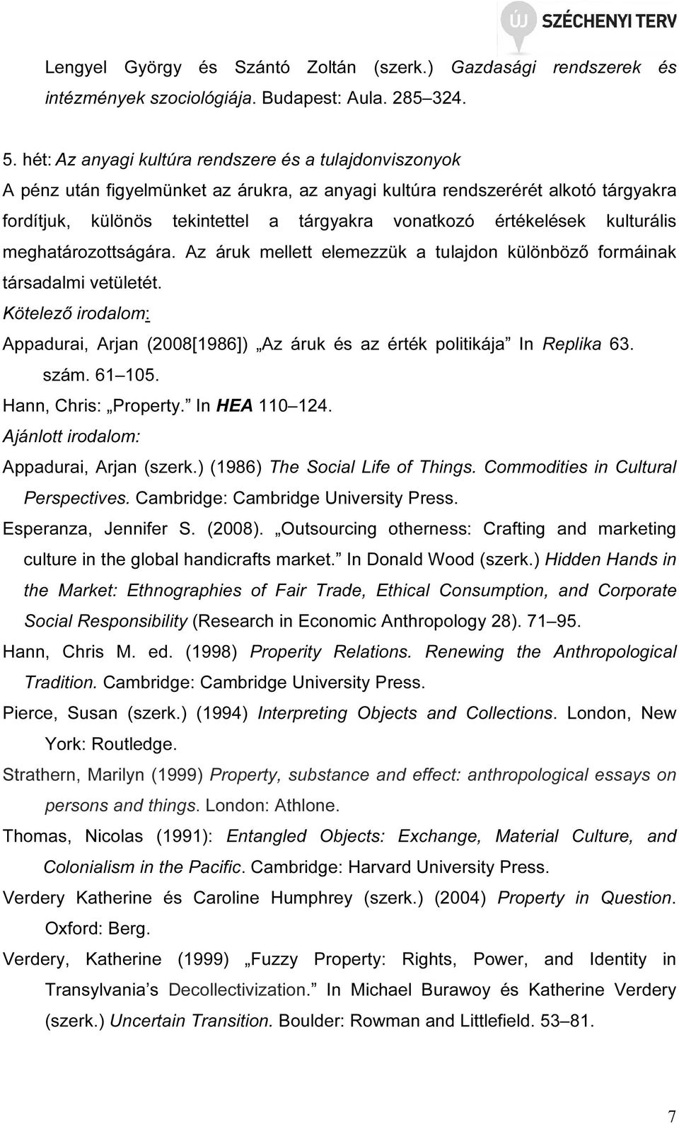 értékelések kulturális meghatározottságára. Az áruk mellett elemezzük a tulajdon különböző formáinak társadalmi vetületét. Appadurai, Arjan (2008[1986]) Az áruk és az érték politikája In Replika 63.