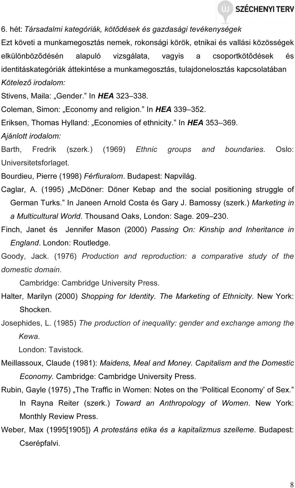 Eriksen, Thomas Hylland: Economies of ethnicity. In HEA 353 369. Barth, Fredrik (szerk.) (1969) Ethnic groups and boundaries. Oslo: Universitetsforlaget. Bourdieu, Pierre (1998) Férfiuralom.