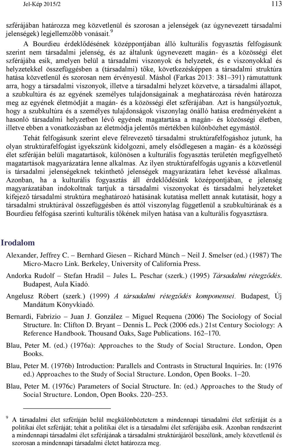 a társadalmi viszonyok és helyzetek, és e viszonyokkal és helyzetekkel összefüggésben a (társadalmi) tőke, következésképpen a társadalmi struktúra hatása közvetlenül és szorosan nem érvényesül.