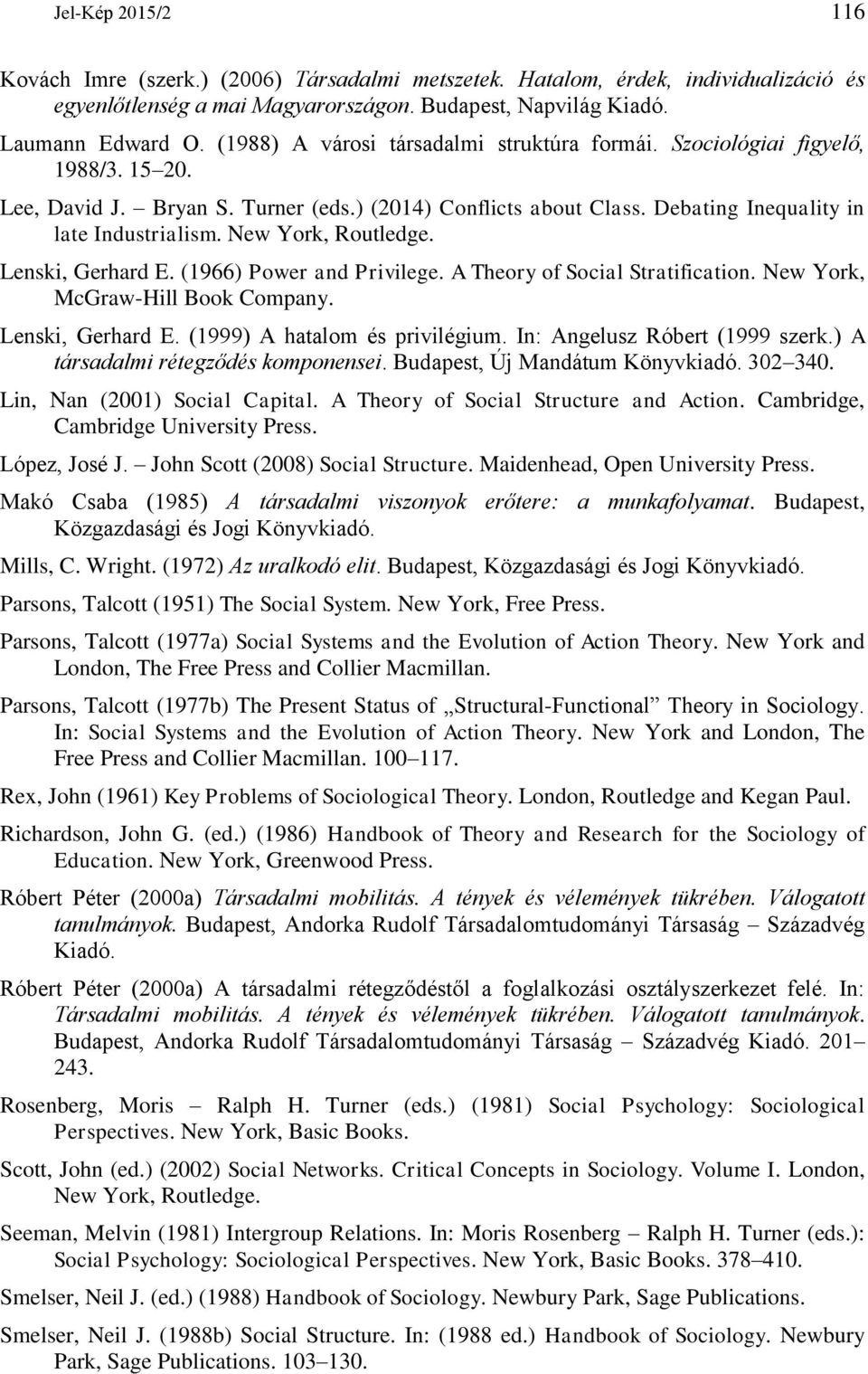 New York, Routledge. Lenski, Gerhard E. (1966) Power and Privilege. A Theory of Social Stratification. New York, McGraw-Hill Book Company. Lenski, Gerhard E. (1999) A hatalom és privilégium.