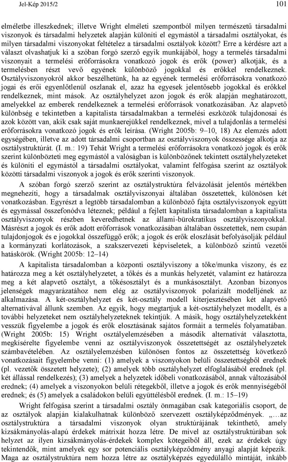 Erre a kérdésre azt a választ olvashatjuk ki a szóban forgó szerző egyik munkájából, hogy a termelés társadalmi viszonyait a termelési erőforrásokra vonatkozó jogok és erők (power) alkotják, és a