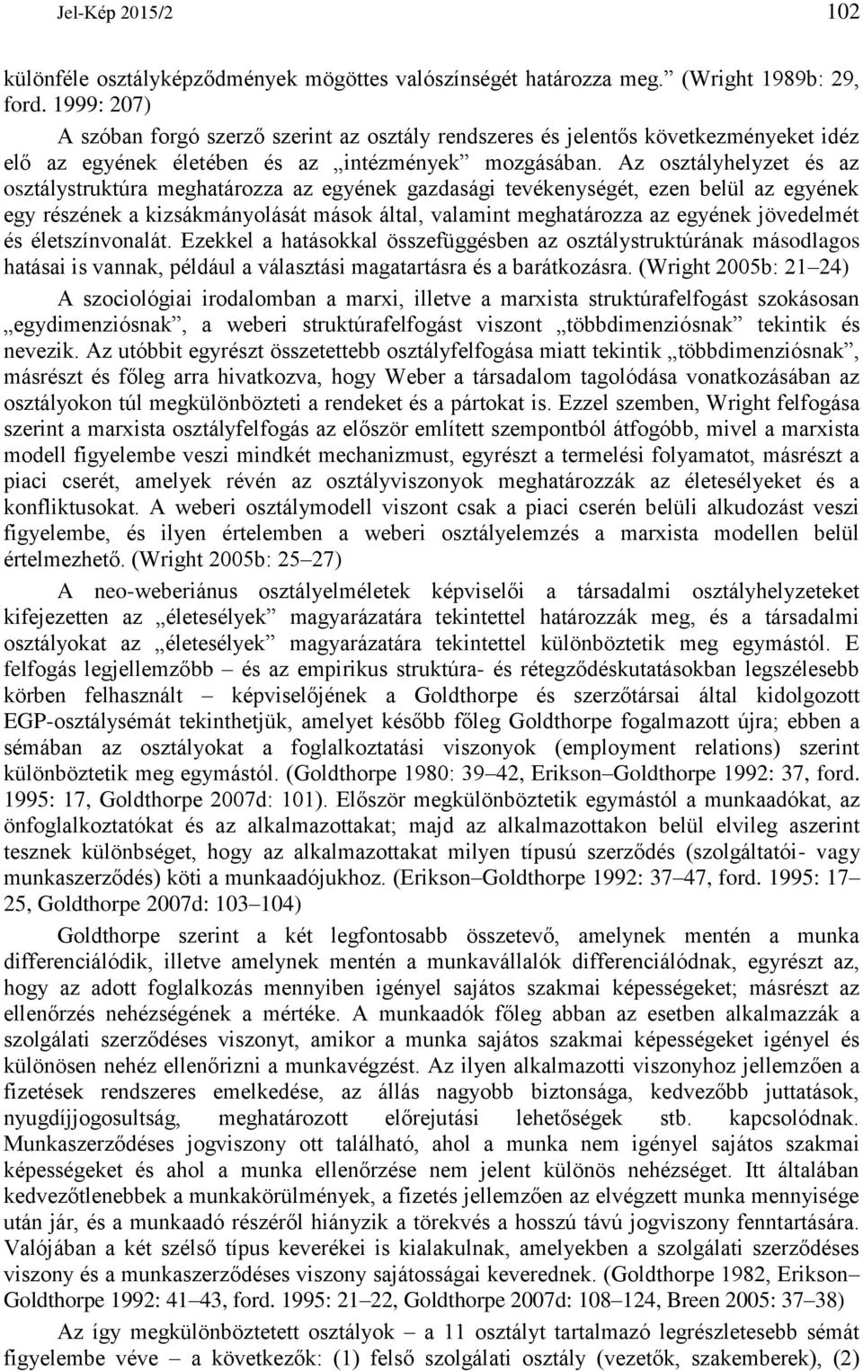 Az osztályhelyzet és az osztálystruktúra meghatározza az egyének gazdasági tevékenységét, ezen belül az egyének egy részének a kizsákmányolását mások által, valamint meghatározza az egyének