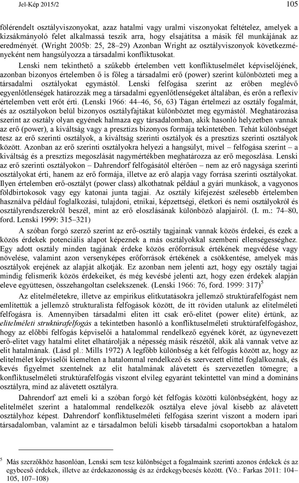 Lenski nem tekinthető a szűkebb értelemben vett konfliktuselmélet képviselőjének, azonban bizonyos értelemben ő is főleg a társadalmi erő (power) szerint különbözteti meg a társadalmi osztályokat