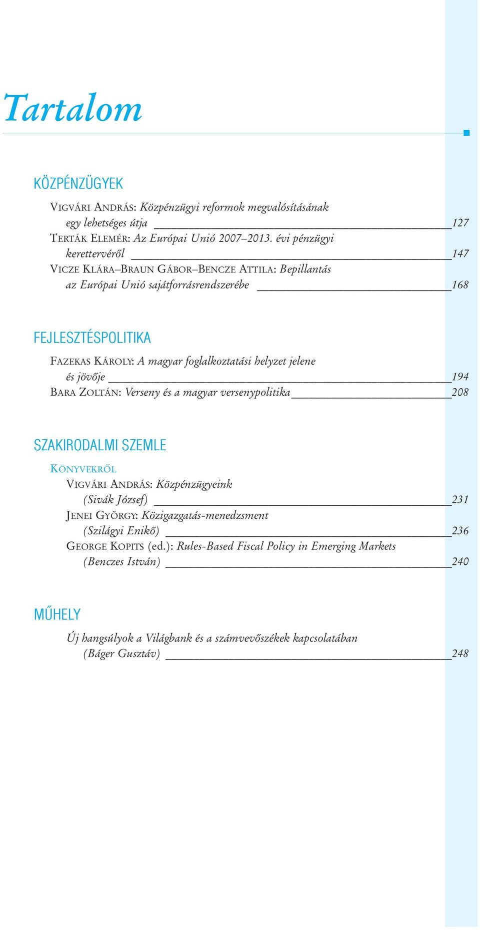 foglalkoztatási helyzet jelene és jövõje 194 BARA ZOLTÁN: Verseny és a magyar versenypolitika 208 SZAKIRODALMI SZEMLE KÖNYVEKRÕL VIGVÁRI ANDRÁS: Közpénzügyeink (Sivák József) 231