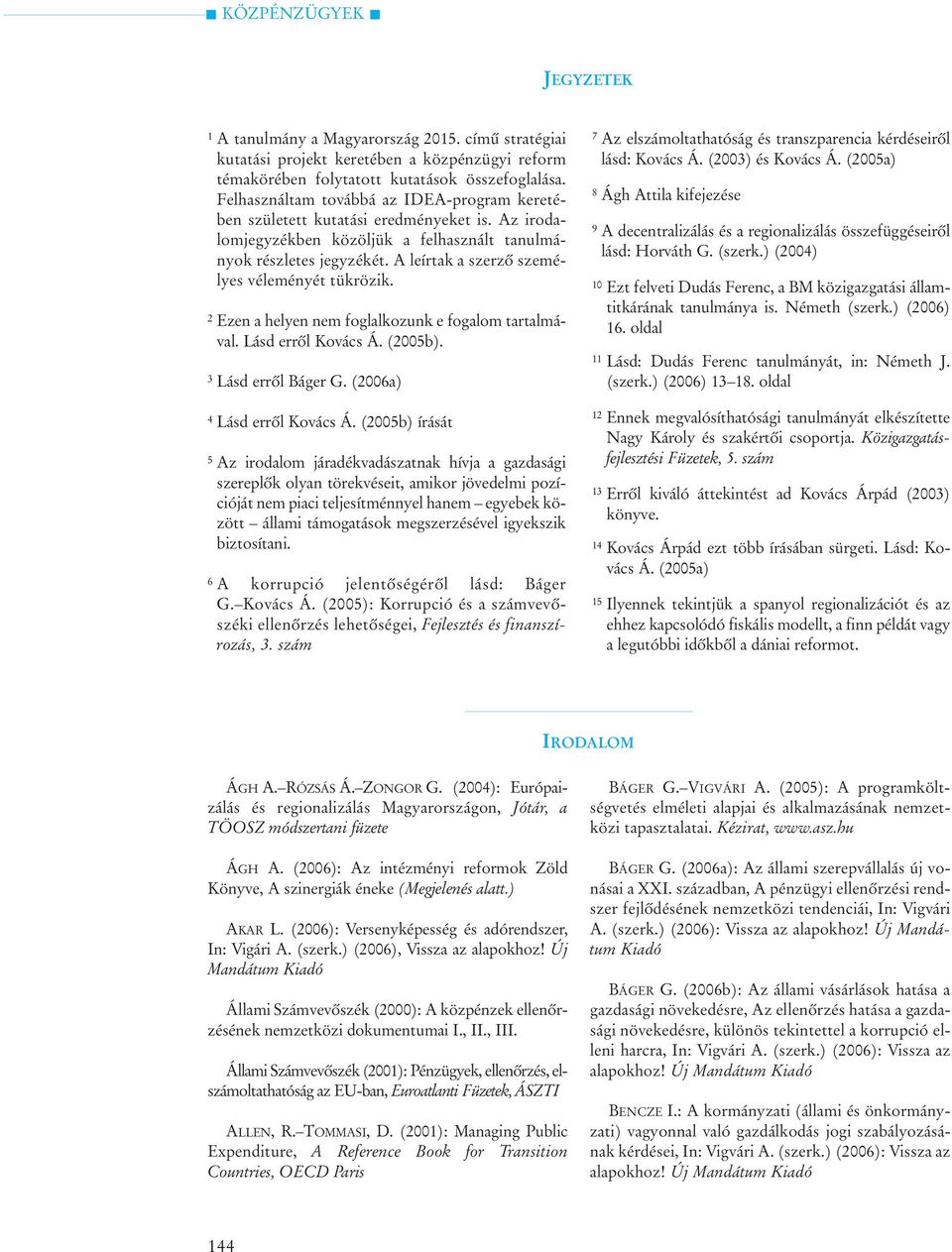 A leírtak a szerzõ személyes véleményét tükrözik. 2 Ezen a helyen nem foglalkozunk e fogalom tartalmával. Lásd errõl Kovács Á. (2005b). 3 Lásd errõl Báger G. (2006a) 4 Lásd errõl Kovács Á.