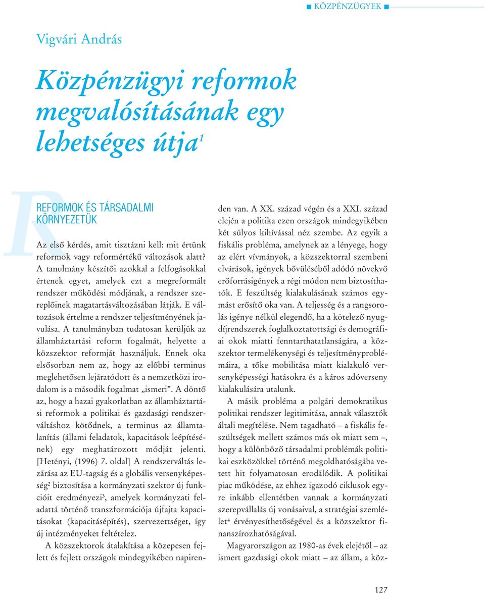 E változások értelme a rendszer teljesítményének javulása. A tanulmányban tudatosan kerüljük az államháztartási reform fogalmát, helyette a közszektor reformját használjuk.