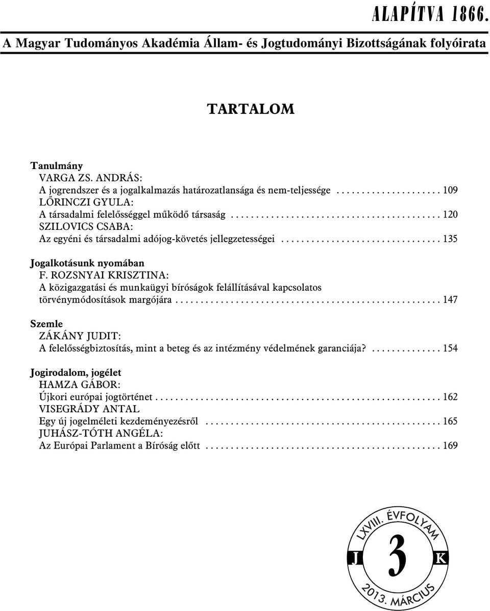 ............................... 135 Jogalkotásunk nyomában F. ROZSNYAI KRISZTINA: A közigazgatási és munkaügyi bíróságok felállításával kapcsolatos törvénymódosítások margójára.