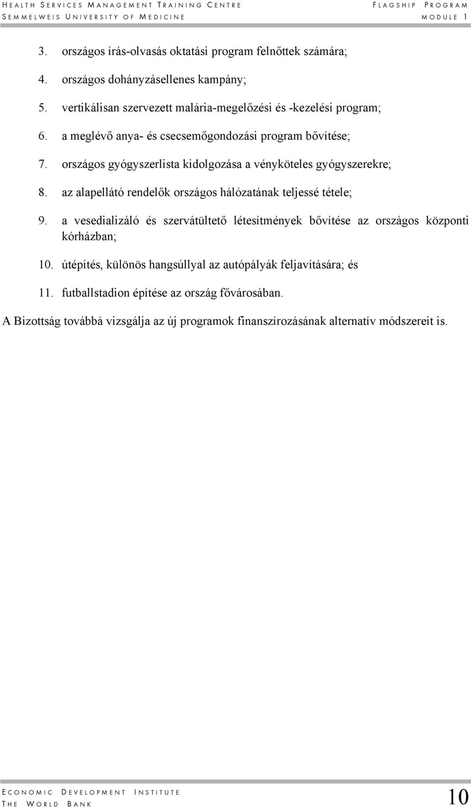 országos gyógyszerlista kidolgozása a vényköteles gyógyszerekre; 8. az alapellátó rendelők országos hálózatának teljessé tétele; 9.