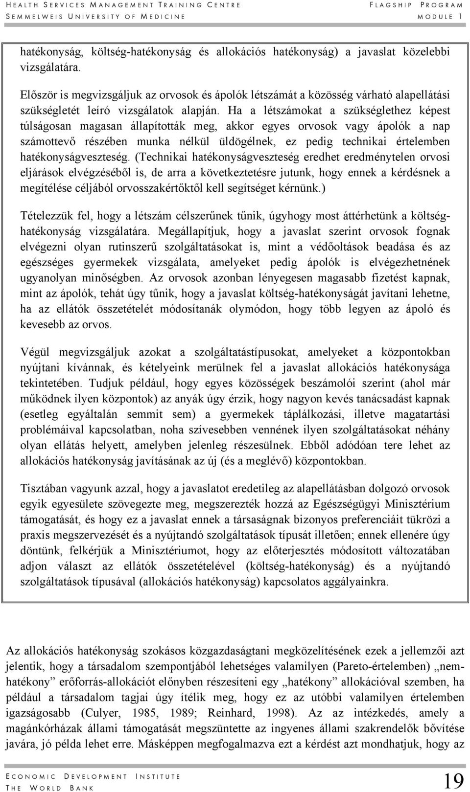 Ha a létszámokat a szükséglethez képest túlságosan magasan állapították meg, akkor egyes orvosok vagy ápolók a nap számottevő részében munka nélkül üldögélnek, ez pedig technikai értelemben