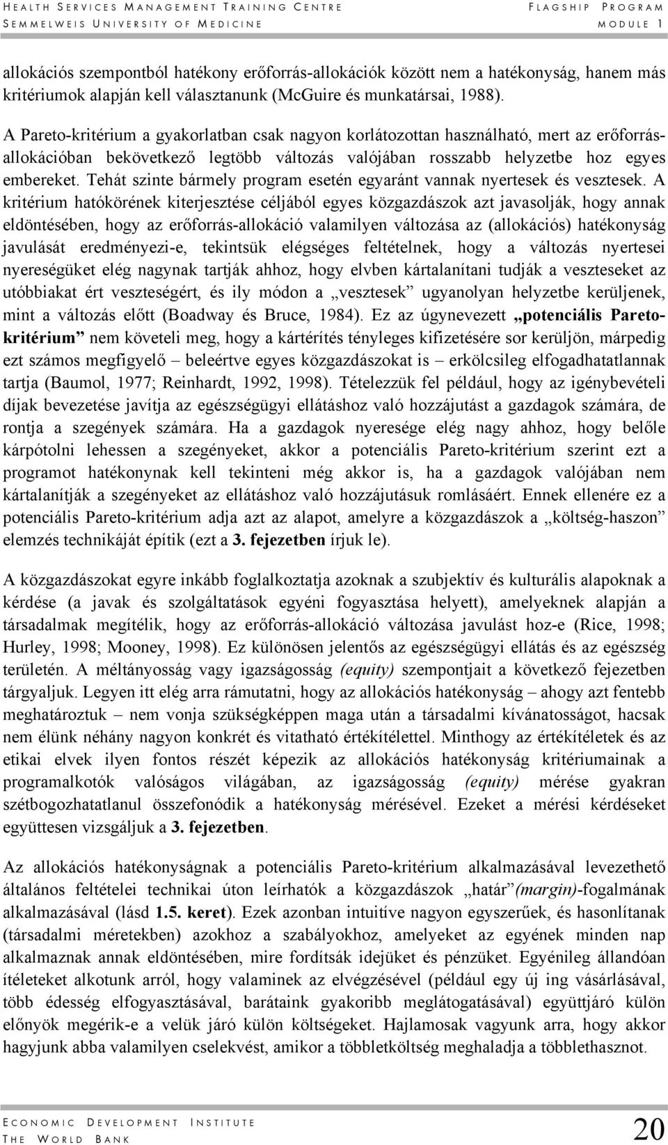 A Pareto-kritérium a gyakorlatban csak nagyon korlátozottan használható, mert az erőforrásallokációban bekövetkező legtöbb változás valójában rosszabb helyzetbe hoz egyes embereket.