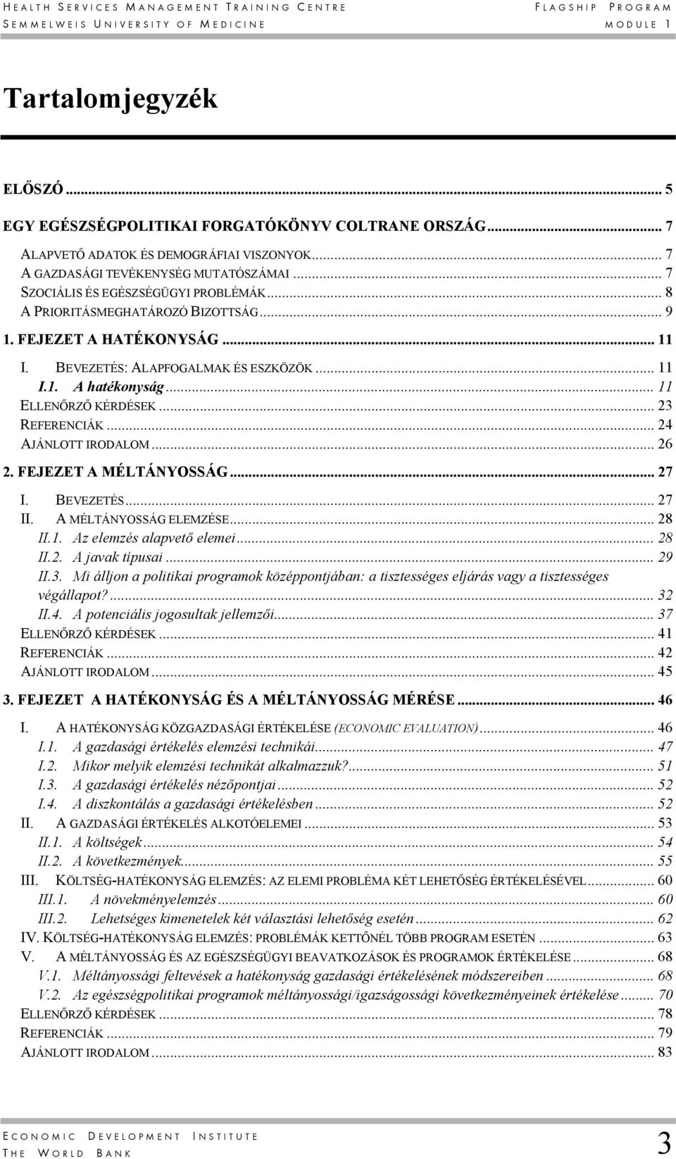 .. 11 I. BEVEZETÉS: ALAPFOGALMAK ÉS ESZKÖZÖK... 11 I.1. A hatékonyság... 11 ELLENŐRZŐ KÉRDÉSEK... 23 REFERENCIÁK... 24 AJÁNLOTT IRODALOM... 26 2. FEJEZET A MÉLTÁNYOSSÁG... 27 I. BEVEZETÉS... 27 II.