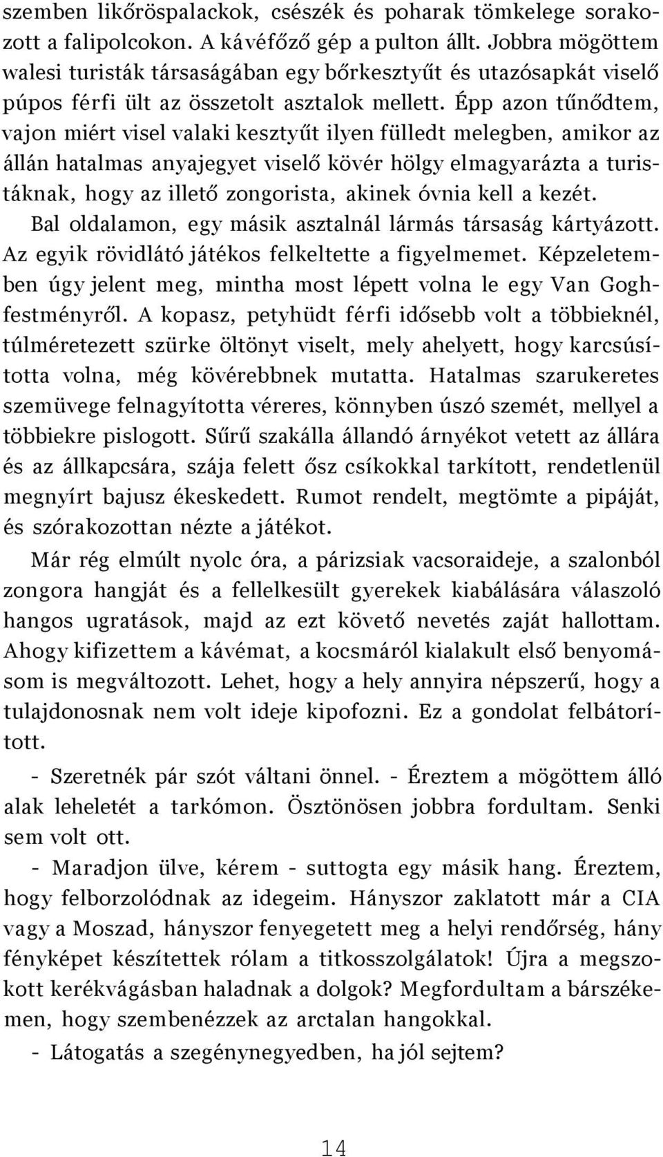 Épp azon tűnődtem, vajon miért visel valaki kesztyűt ilyen fülledt melegben, amikor az állán hatalmas anyajegyet viselő kövér hölgy elmagyarázta a turistáknak, hogy az illető zongorista, akinek óvnia