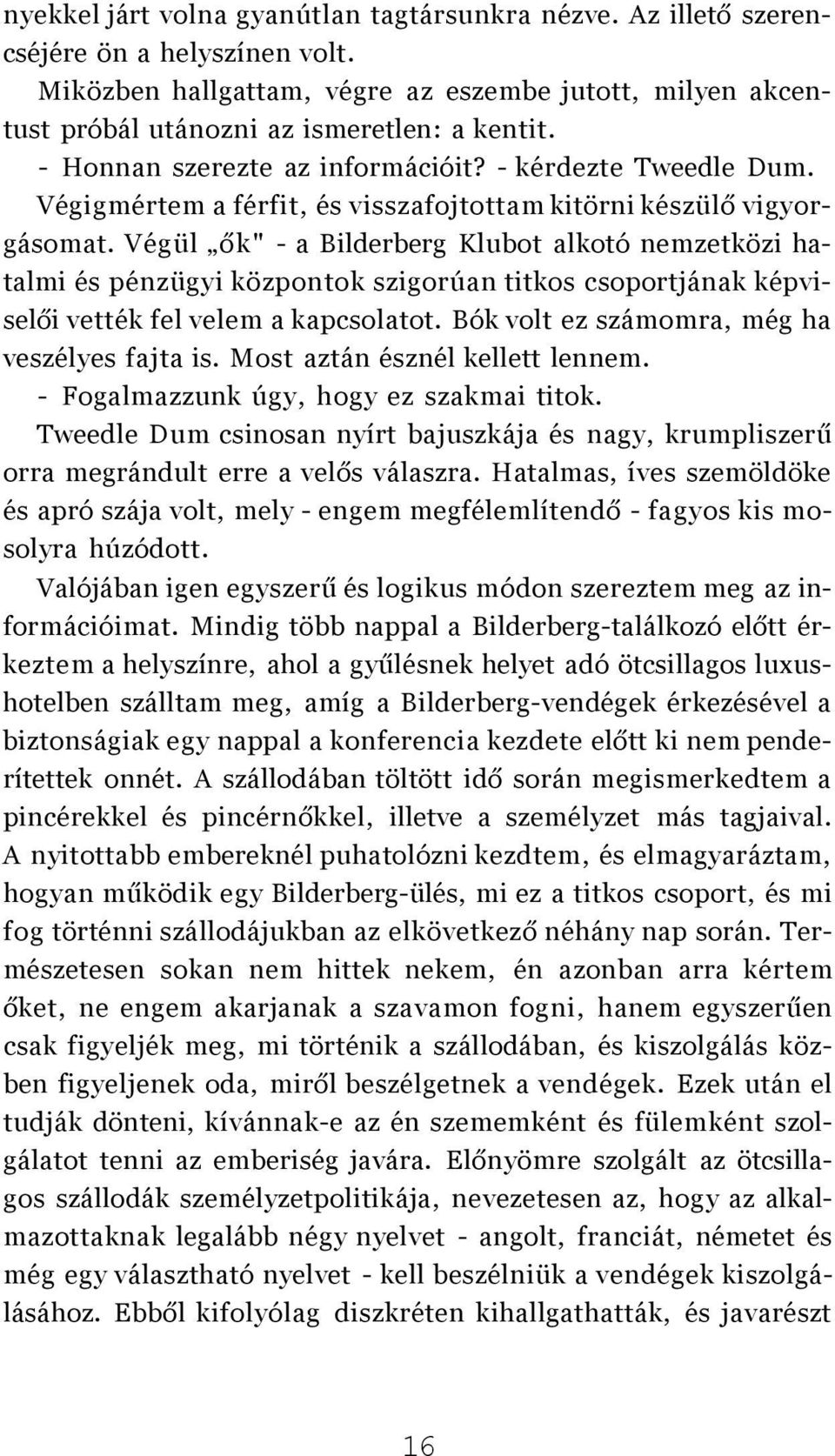 Végül ők" - a Bilderberg Klubot alkotó nemzetközi hatalmi és pénzügyi központok szigorúan titkos csoportjának képviselői vették fel velem a kapcsolatot.