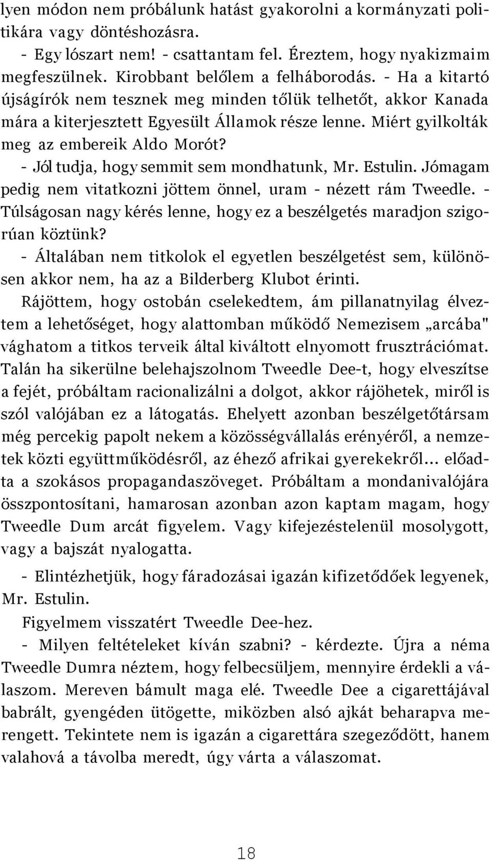 - Jól tudja, hogy semmit sem mondhatunk, Mr. Estulin. Jómagam pedig nem vitatkozni jöttem önnel, uram - nézett rám Tweedle.