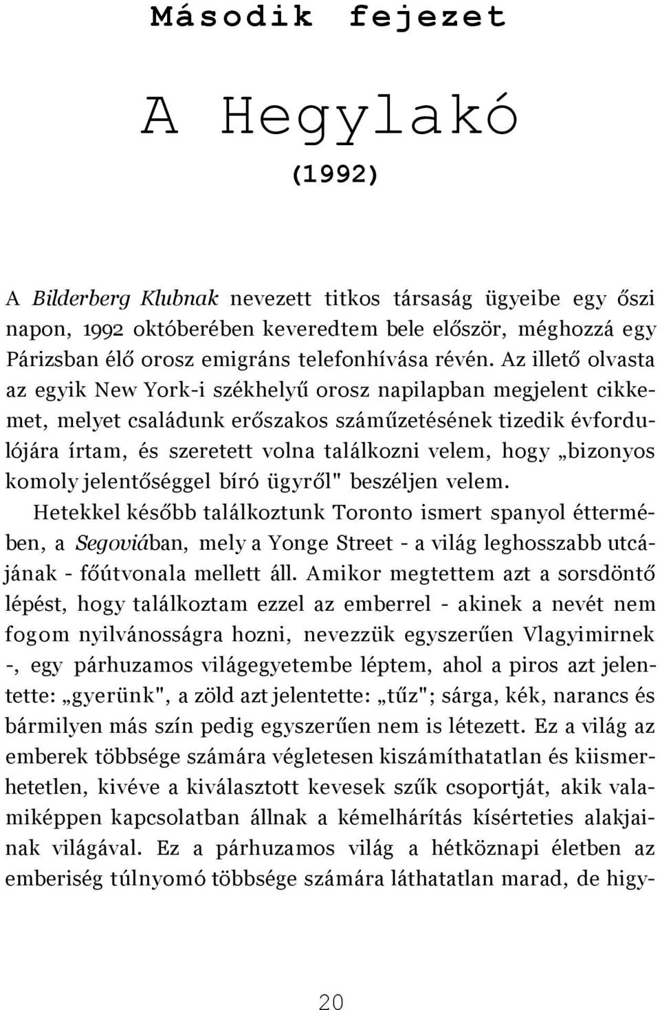 Az illető olvasta az egyik New York-i székhelyű orosz napilapban megjelent cikkemet, melyet családunk erőszakos száműzetésének tizedik évfordulójára írtam, és szeretett volna találkozni velem, hogy