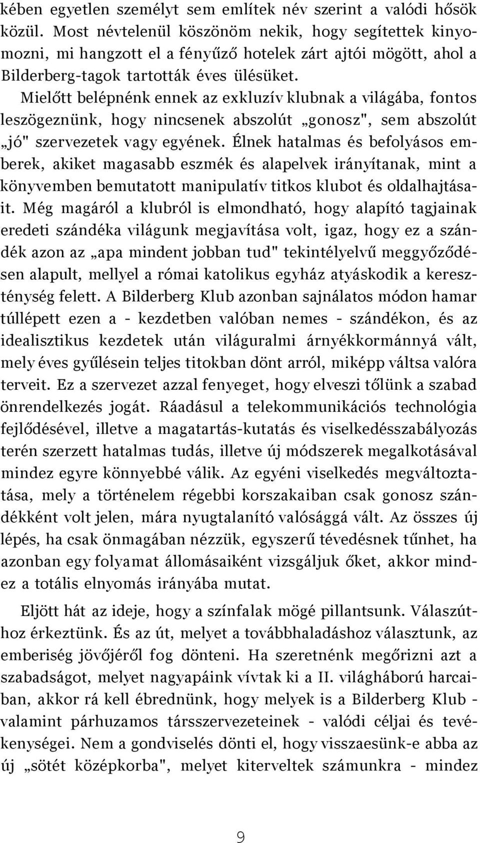 Mielőtt belépnénk ennek az exkluzív klubnak a világába, fontos leszögeznünk, hogy nincsenek abszolút gonosz", sem abszolút jó" szervezetek vagy egyének.