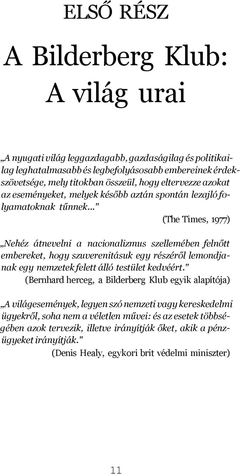 .." (The Times, 1977) Nehéz átnevelni a nacionalizmus szellemében felnőtt embereket, hogy szuverenitásuk egy részéről lemondjanak egy nemzetek felett álló testület kedvéért.