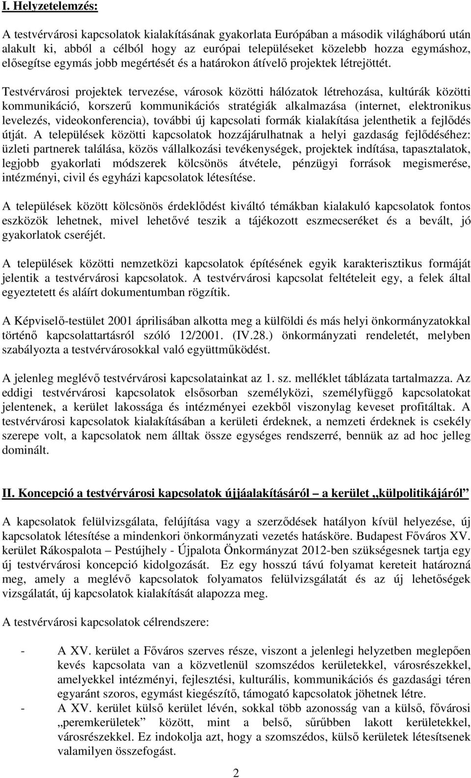 Testvéri projektek tervezése, ok közötti hálózatok létrehozása, kultúrák közötti kommunikáció, korszerű kommunikációs stratégiák alkalmazása (internet, elektronikus levelezés, videokonferencia),