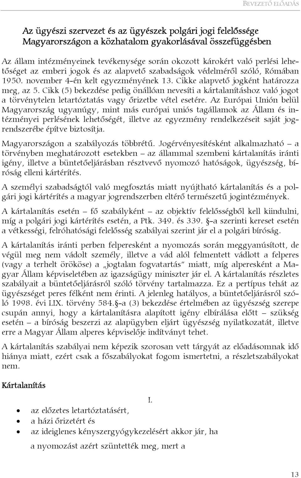 Cikk (5) bekezdése pedig önállóan nevesíti a kártalanításhoz való jogot a törvénytelen letartóztatás vagy őrizetbe vétel esetére.