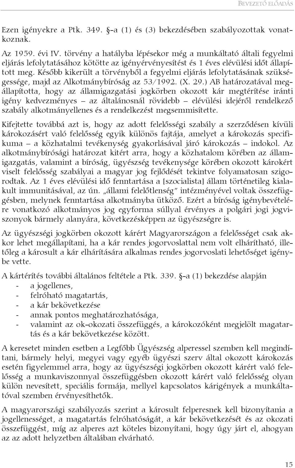 Később kikerült a törvényből a fegyelmi eljárás lefolytatásának szükségessége, majd az Alkotmánybíróság az 53/1992. (X. 29.