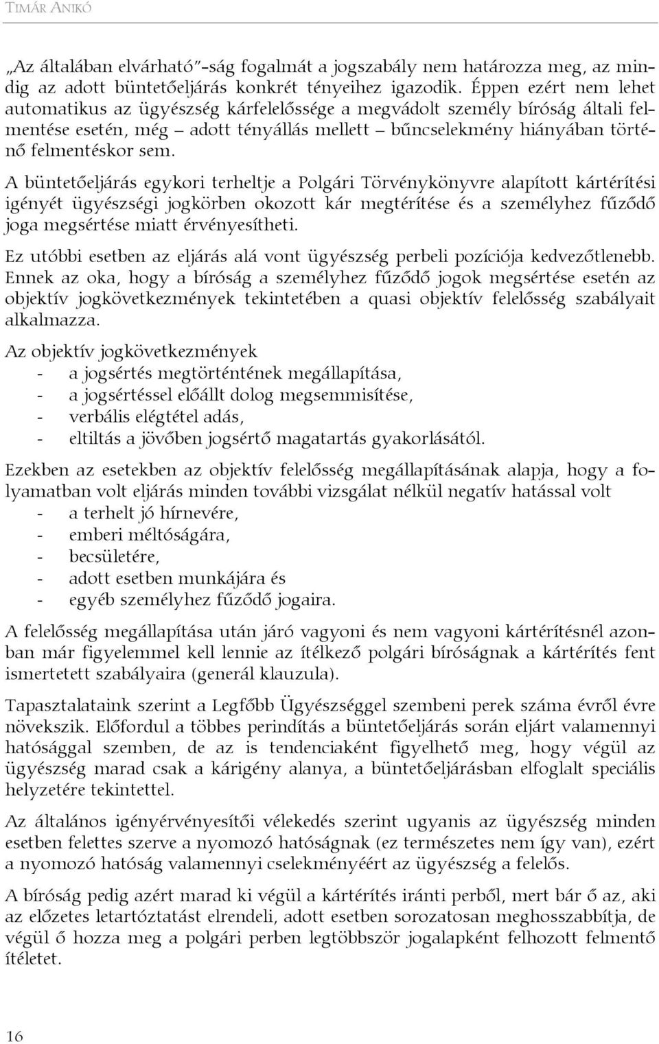 A büntetőeljárás egykori terheltje a Polgári Törvénykönyvre alapított kártérítési igényét ügyészségi jogkörben okozott kár megtérítése és a személyhez fűződő joga megsértése miatt érvényesítheti.