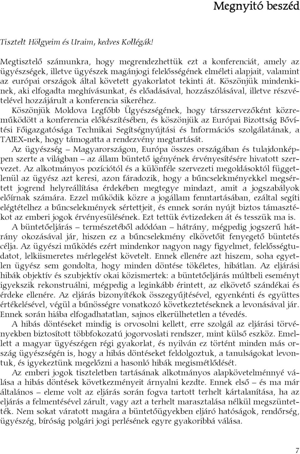 gyakorlatot tekinti át. Köszönjük mindenkinek, aki elfogadta meghívásunkat, és előadásával, hozzászólásával, illetve részvételével hozzájárult a konferencia sikeréhez.