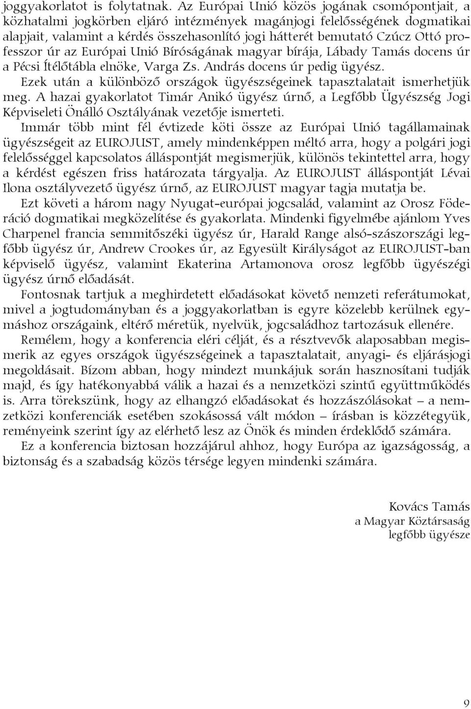 professzor úr az Európai Unió Bíróságának magyar bírája, Lábady Tamás docens úr a Pécsi Ítélőtábla elnöke, Varga Zs. András docens úr pedig ügyész.