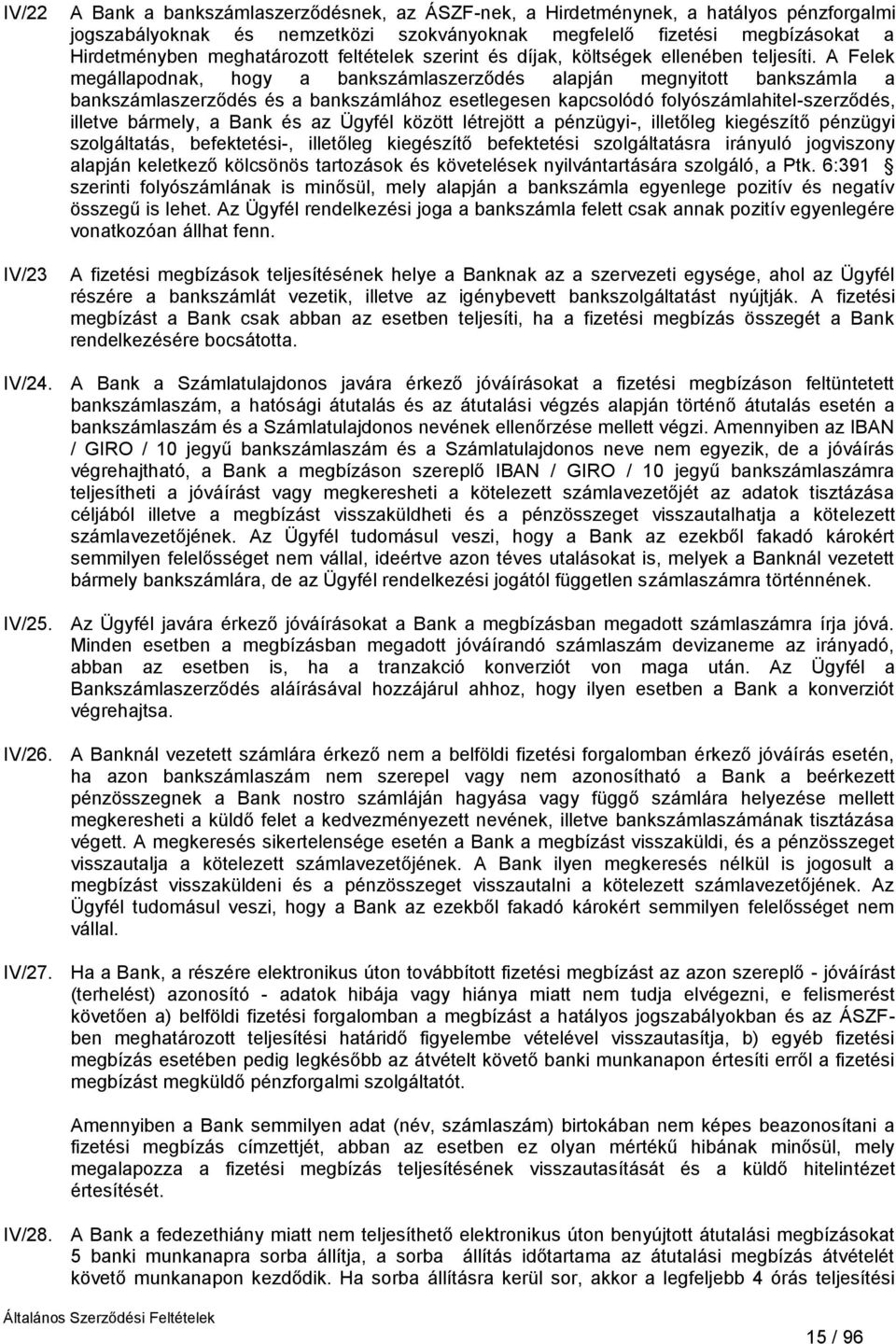 A Felek megállapodnak, hogy a bankszámlaszerződés alapján megnyitott bankszámla a bankszámlaszerződés és a bankszámlához esetlegesen kapcsolódó folyószámlahitel-szerződés, illetve bármely, a Bank és