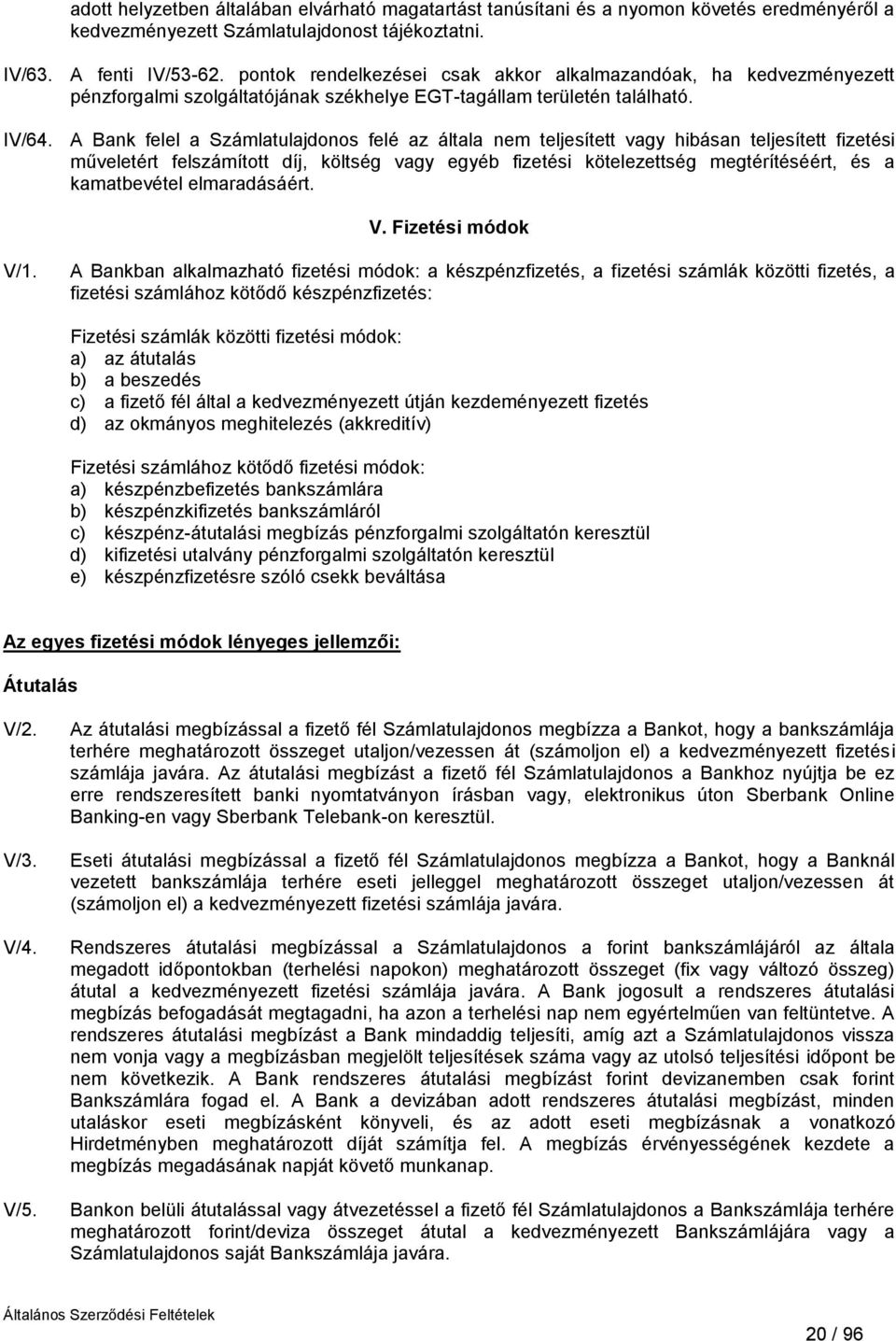 A Bank felel a Számlatulajdonos felé az általa nem teljesített vagy hibásan teljesített fizetési műveletért felszámított díj, költség vagy egyéb fizetési kötelezettség megtérítéséért, és a