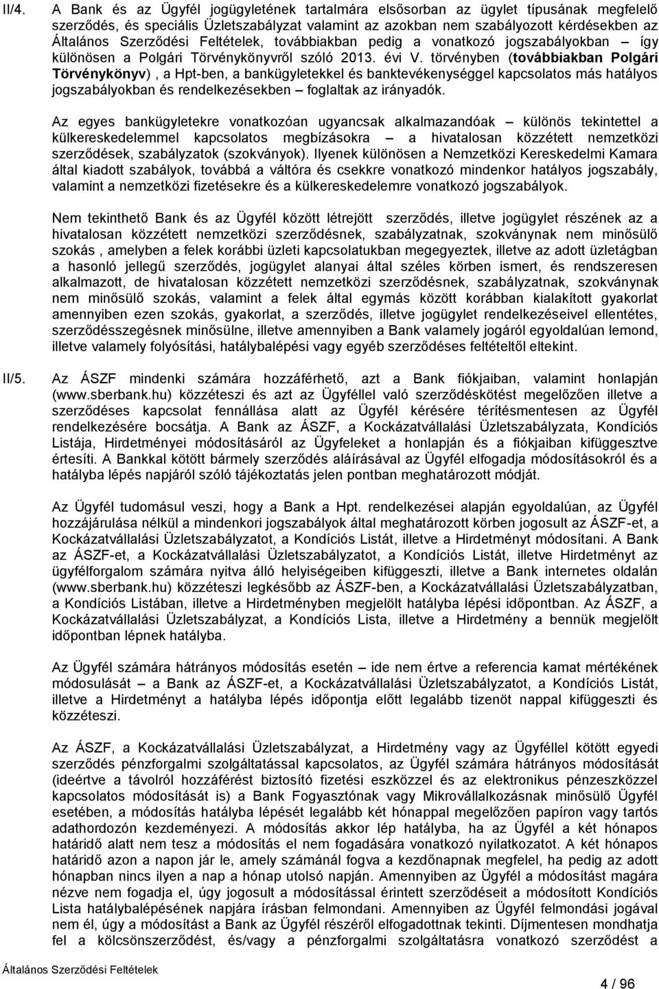 törvényben (továbbiakban Polgári Törvénykönyv), a Hpt-ben, a bankügyletekkel és banktevékenységgel kapcsolatos más hatályos jogszabályokban és rendelkezésekben foglaltak az irányadók.