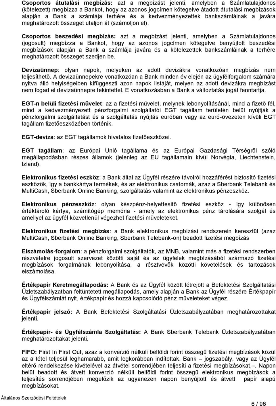 Csoportos beszedési megbízás: azt a megbízást jelenti, amelyben a Számlatulajdonos (jogosult) megbízza a Bankot, hogy az azonos jogcímen kötegelve benyújtott beszedési megbízások alapján a Bank a