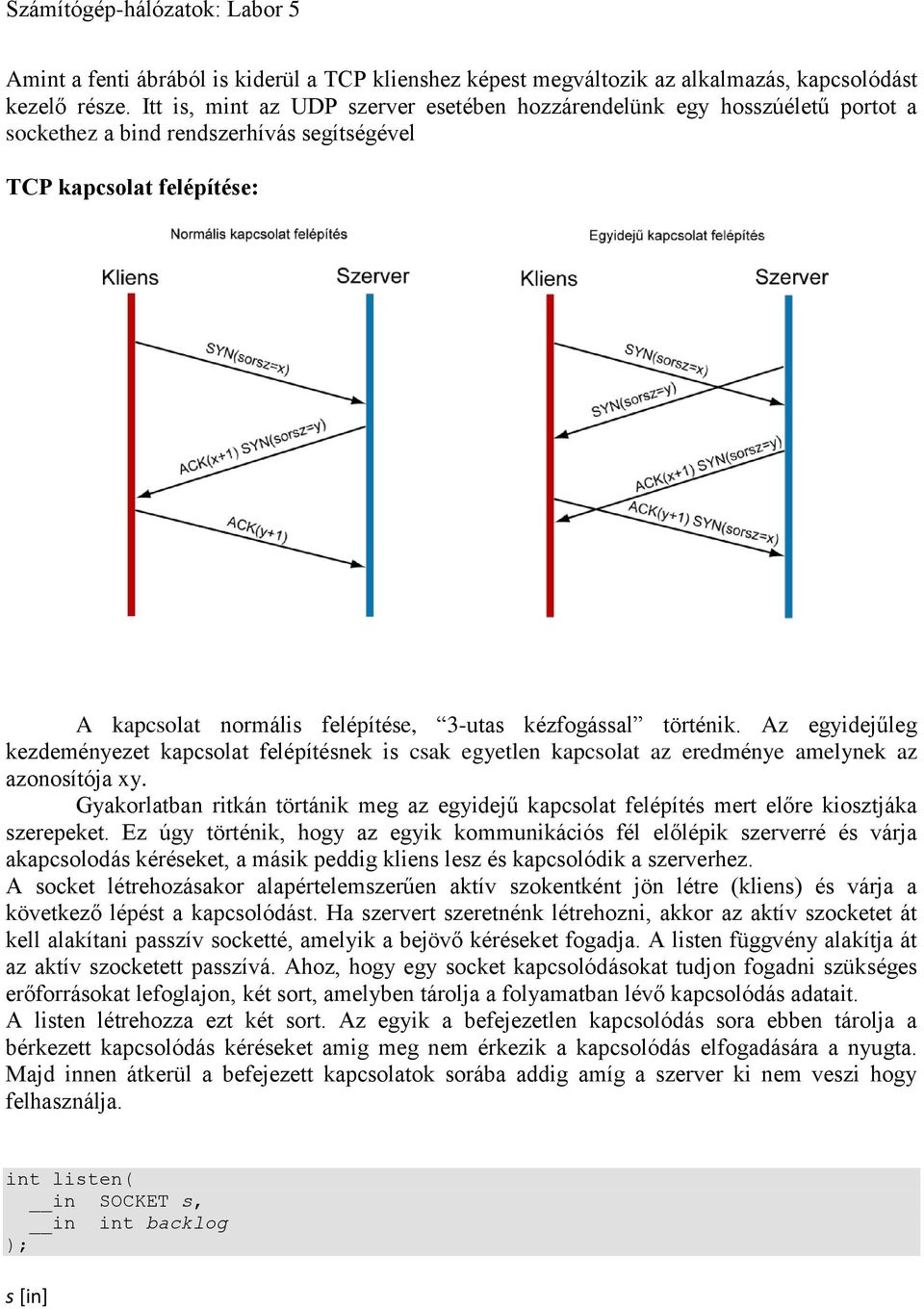 történik. Az egyidejűleg kezdeményezet kapcsolat felépítésnek is csak egyetlen kapcsolat az eredménye amelynek az azonosítója xy.