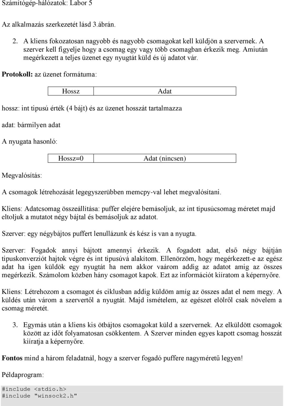 Protokoll: az üzenet formátuma: Hossz Adat hossz: int tipusú érték (4 bájt) és az üzenet hosszát tartalmazza adat: bármilyen adat A nyugata hasonló: Hossz=0 Adat (nincsen) Megvalósítás: A csomagok