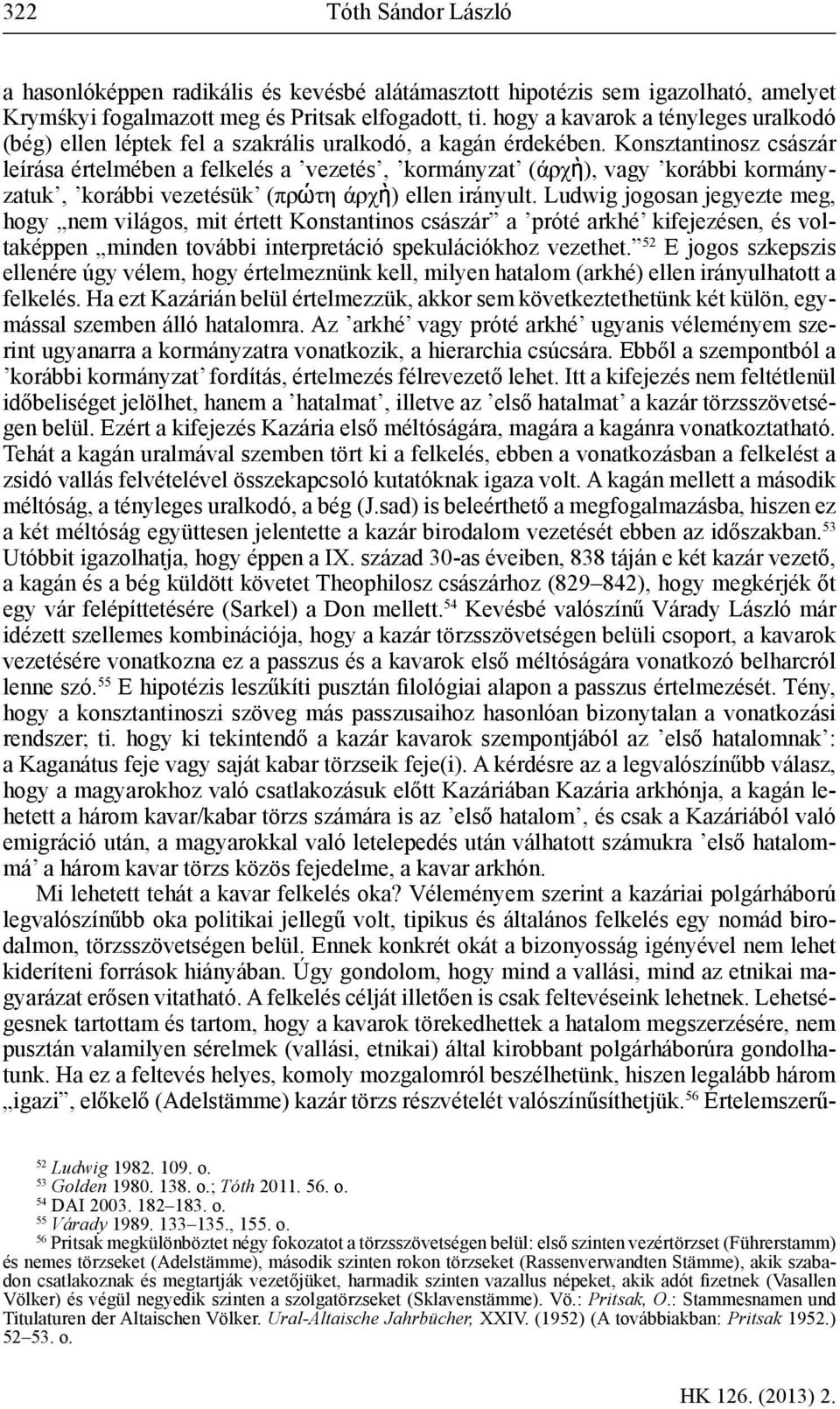 Konsztantinosz császár leírása értelmében a felkelés a vezetés, kormányzat (άρχὴ), vagy korábbi kormányzatuk, korábbi vezetésük (πρώτη άρχὴ) ellen irányult.