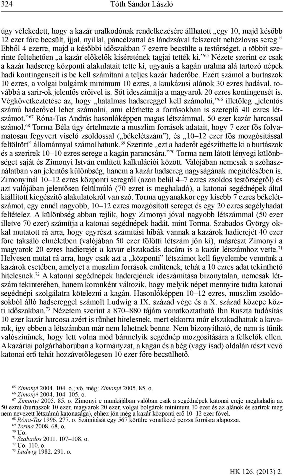 65 Nézete szerint ez csak a kazár hadsereg központi alakulatait tette ki, ugyanis a kagán uralma alá tartozó népek hadi kontingenseit is be kell számítani a teljes kazár haderőbe.