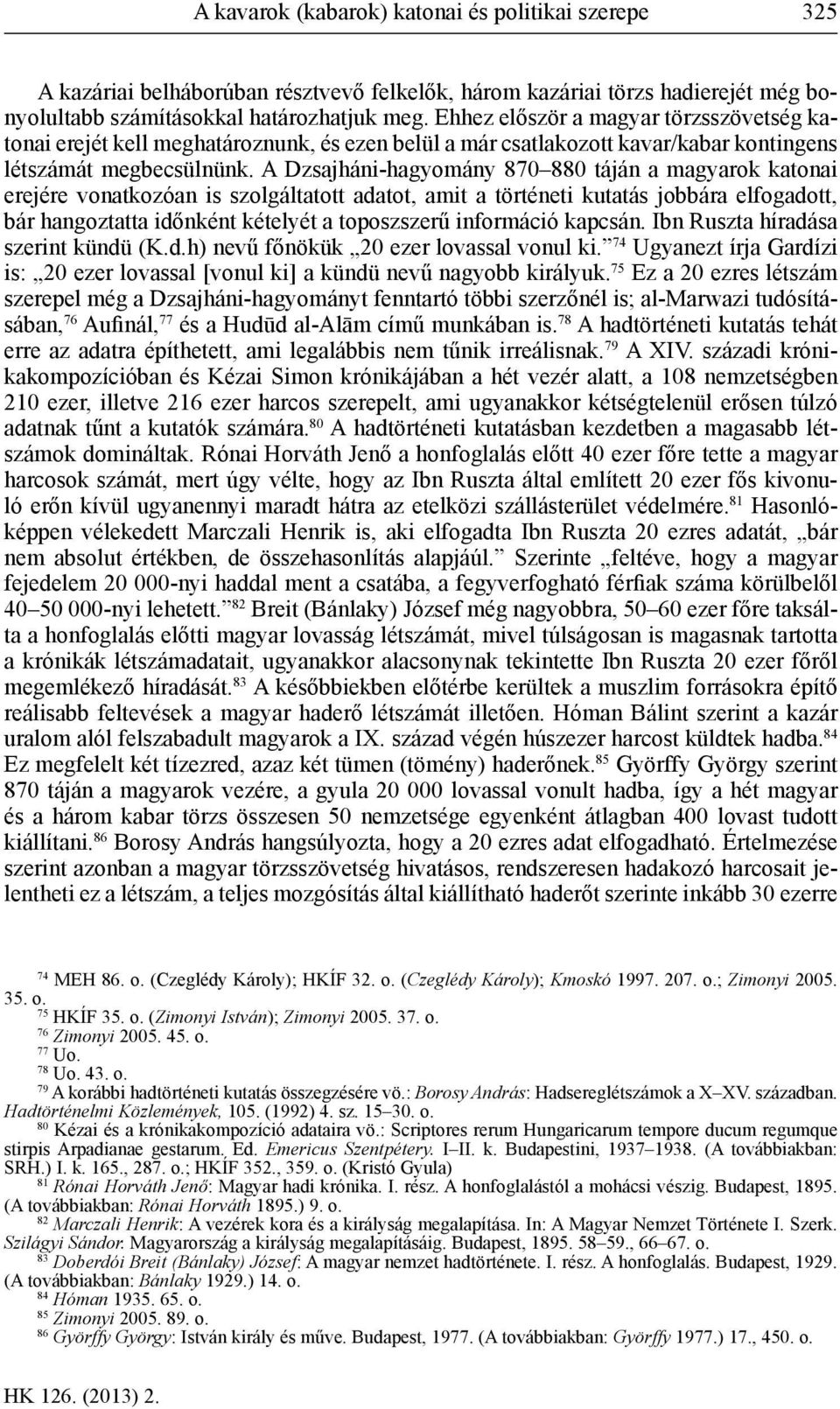 A Dzsajháni-hagyomány 870 880 táján a magyarok katonai erejére vonatkozóan is szolgáltatott adatot, amit a történeti kutatás jobbára elfogadott, bár hangoztatta időnként kételyét a toposzszerű