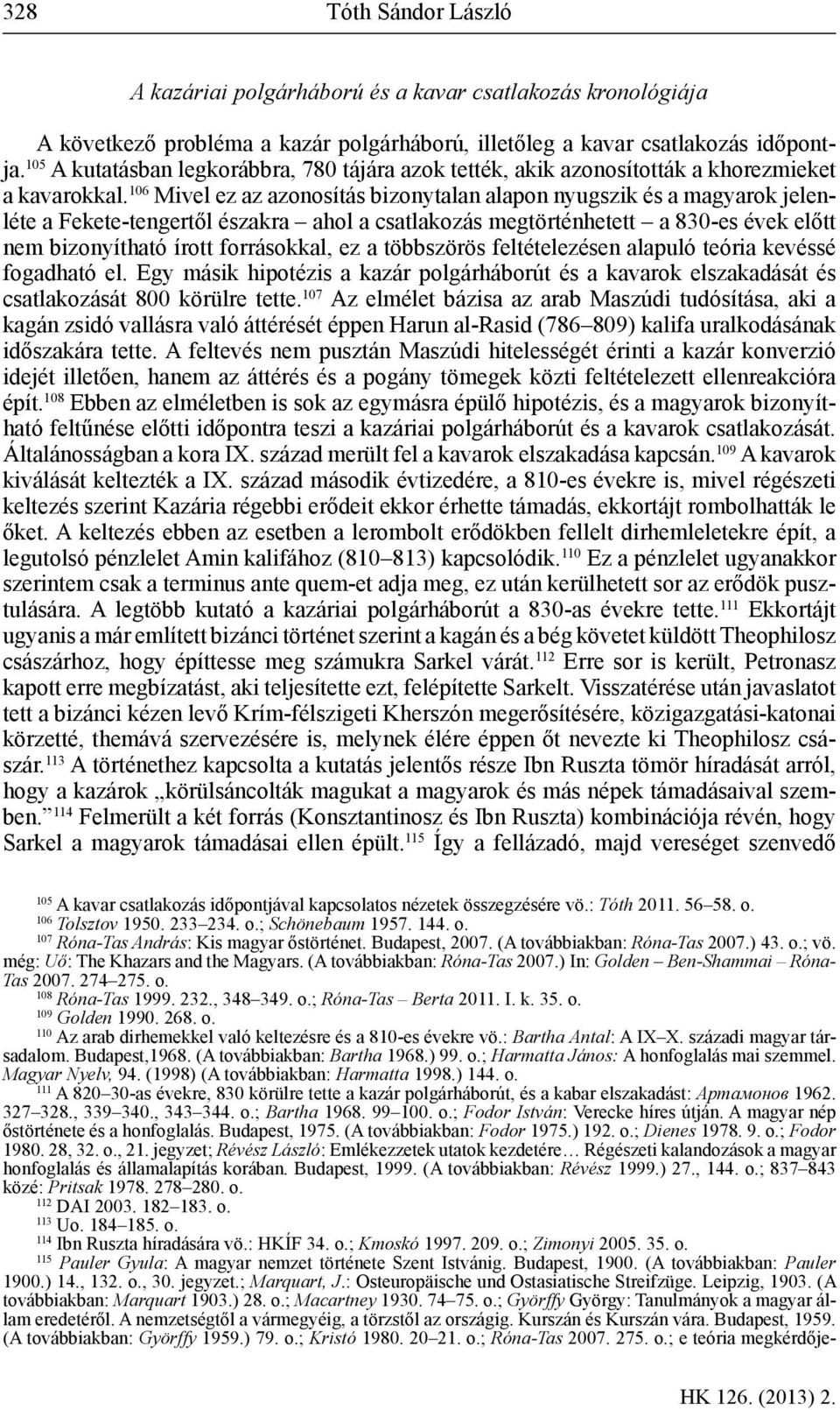 106 Mivel ez az azonosítás bizonytalan alapon nyugszik és a magyarok jelenléte a Fekete-tengertől északra ahol a csatlakozás megtörténhetett a 830-es évek előtt nem bizonyítható írott forrásokkal, ez