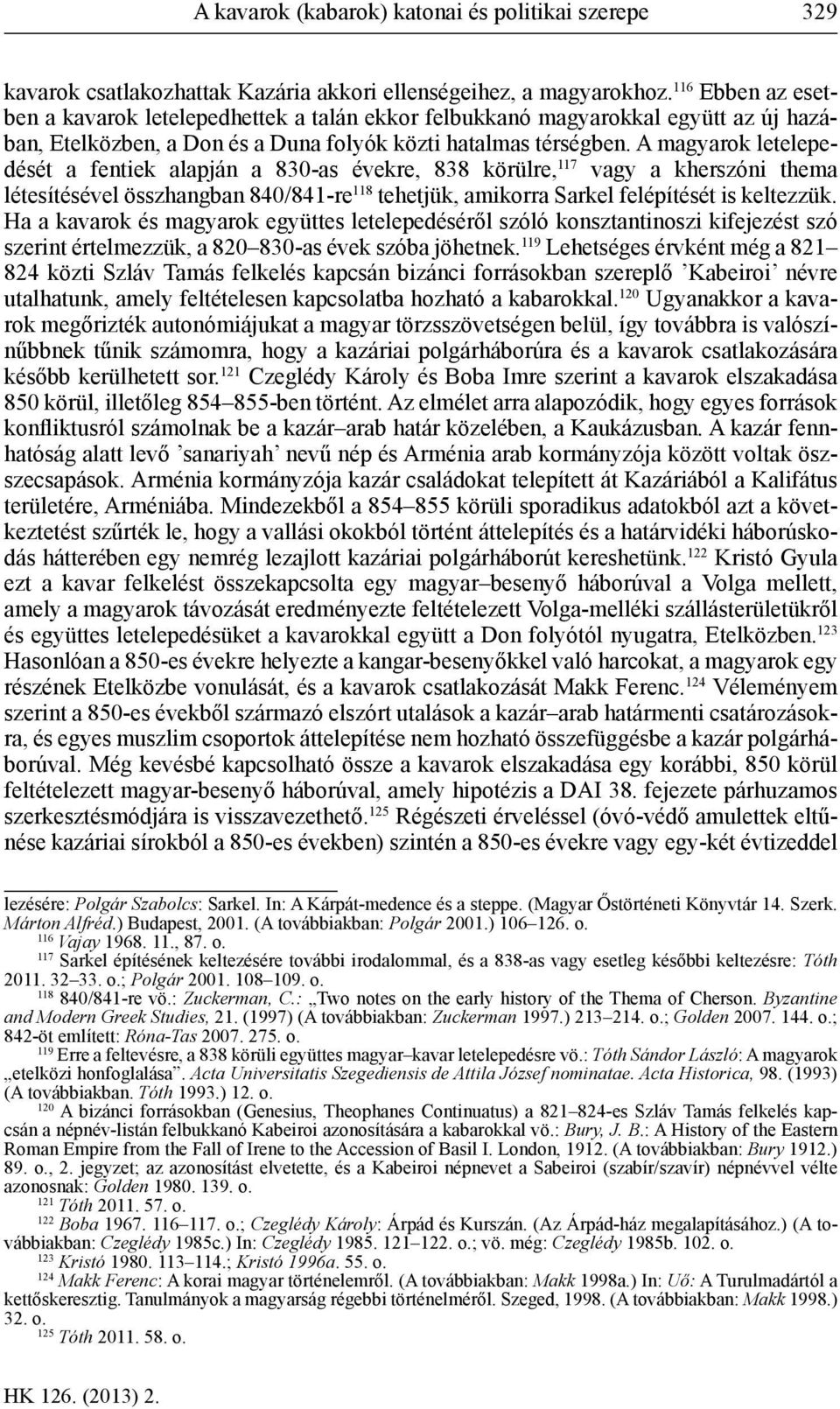 A magyarok letelepedését a fentiek alapján a 830-as évekre, 838 körülre, 117 vagy a kherszóni thema létesítésével összhangban 840/841-re 118 tehetjük, amikorra Sarkel felépítését is keltezzük.