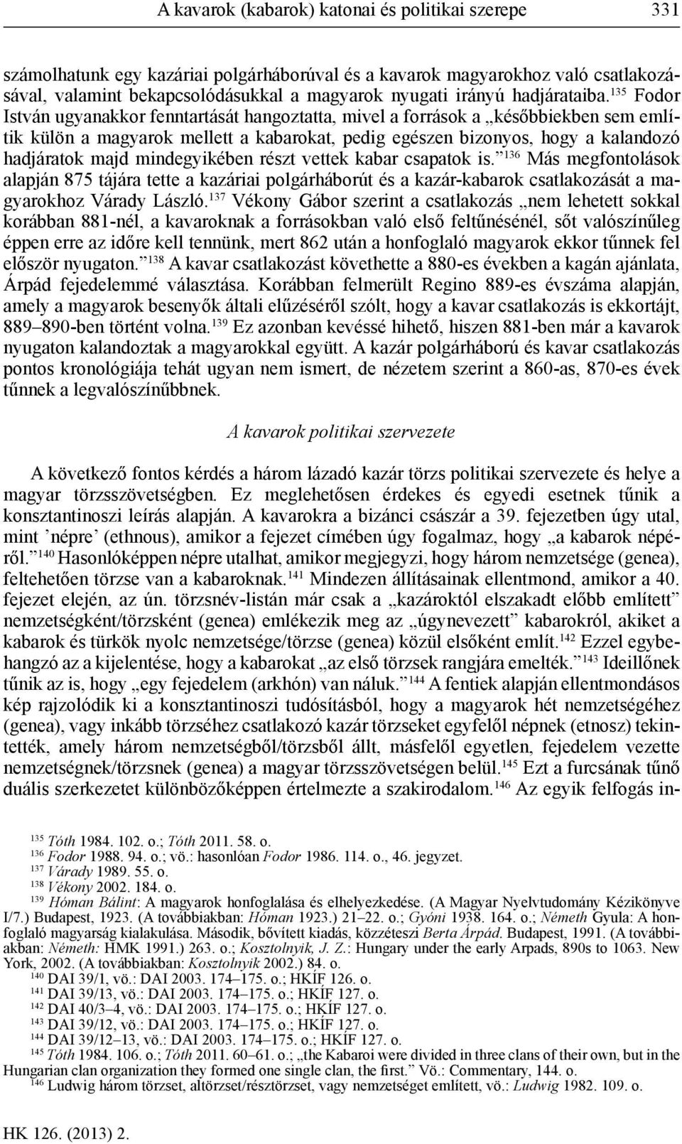 135 Fodor István ugyanakkor fenntartását hangoztatta, mivel a források a későbbiekben sem említik külön a magyarok mellett a kabarokat, pedig egészen bizonyos, hogy a kalandozó hadjáratok majd