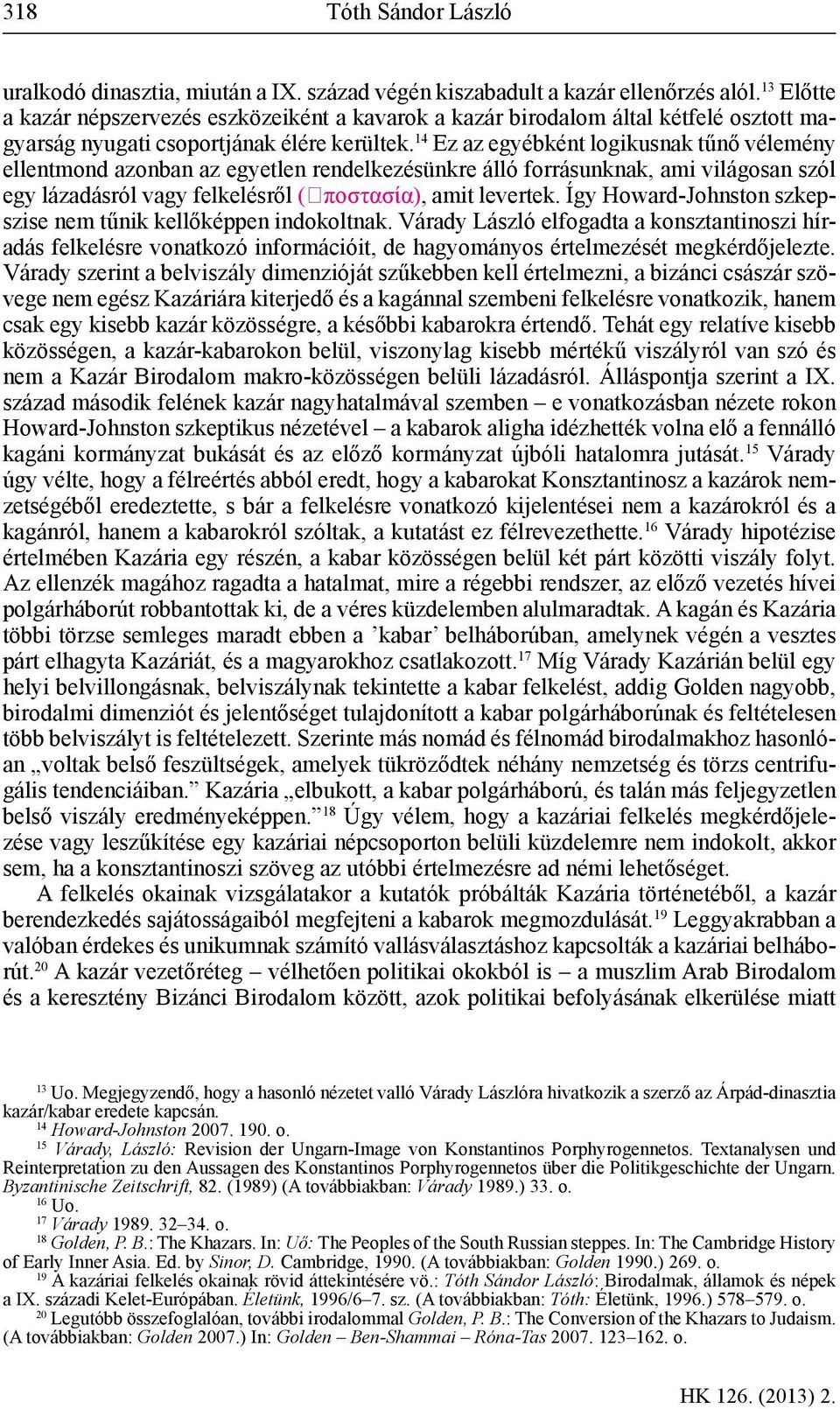 14 Ez az egyébként logikusnak tűnő vélemény ellentmond azonban az egyetlen rendelkezésünkre álló forrásunknak, ami világosan szól egy lázadásról vagy felkelésről (ἀποστασία), amit levertek.