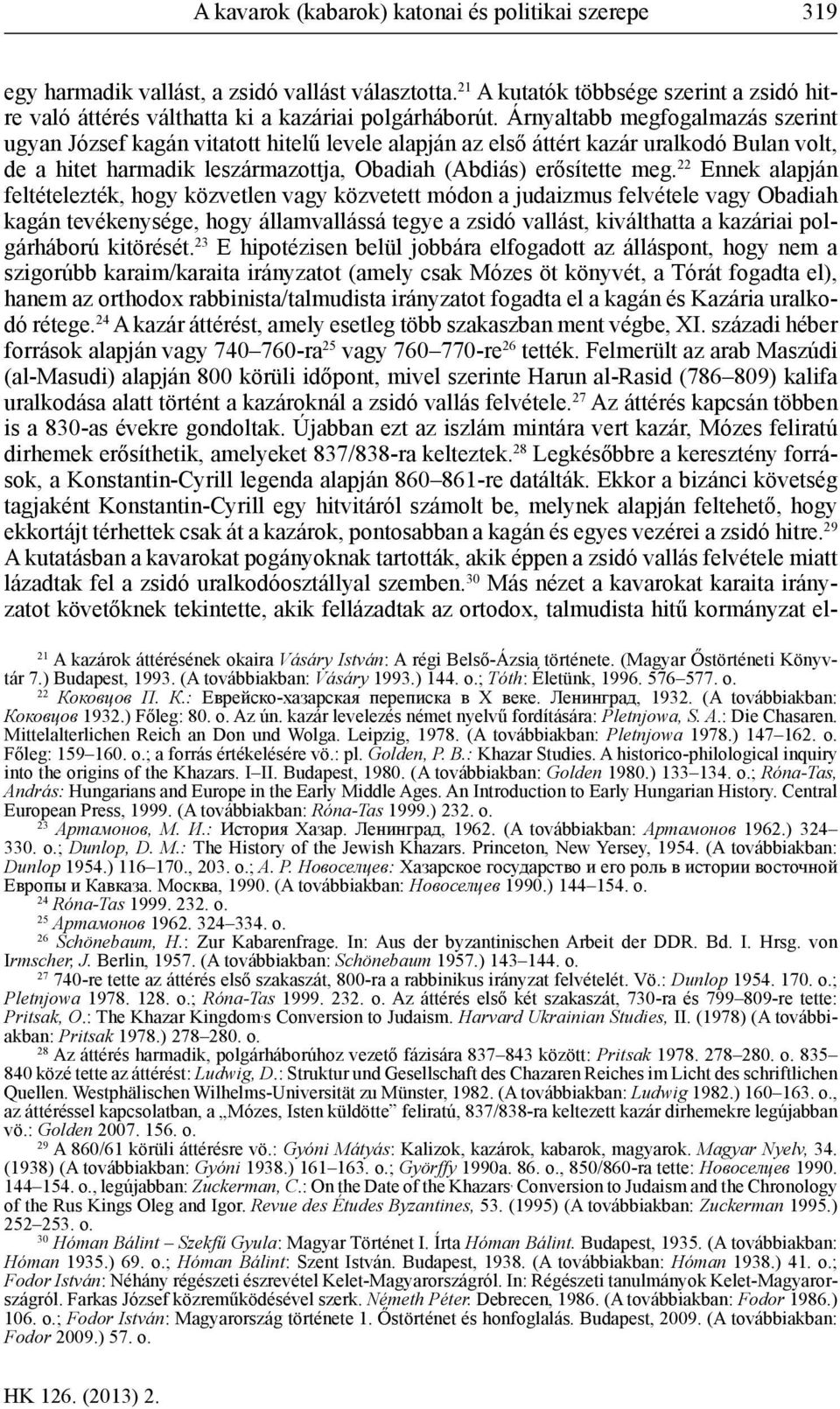 22 Ennek alapján feltételezték, hogy közvetlen vagy közvetett módon a judaizmus felvétele vagy Obadiah kagán tevékenysége, hogy államvallássá tegye a zsidó vallást, kiválthatta a kazáriai