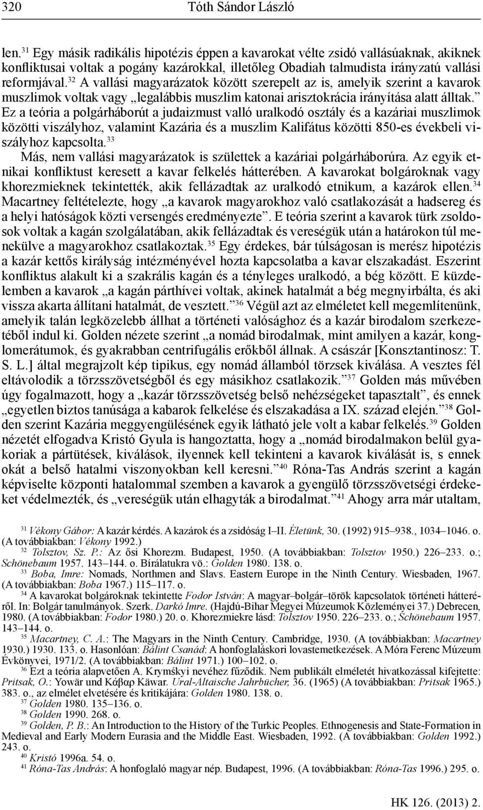 32 A vallási magyarázatok között szerepelt az is, amelyik szerint a kavarok muszlimok voltak vagy legalábbis muszlim katonai arisztokrácia irányítása alatt álltak.