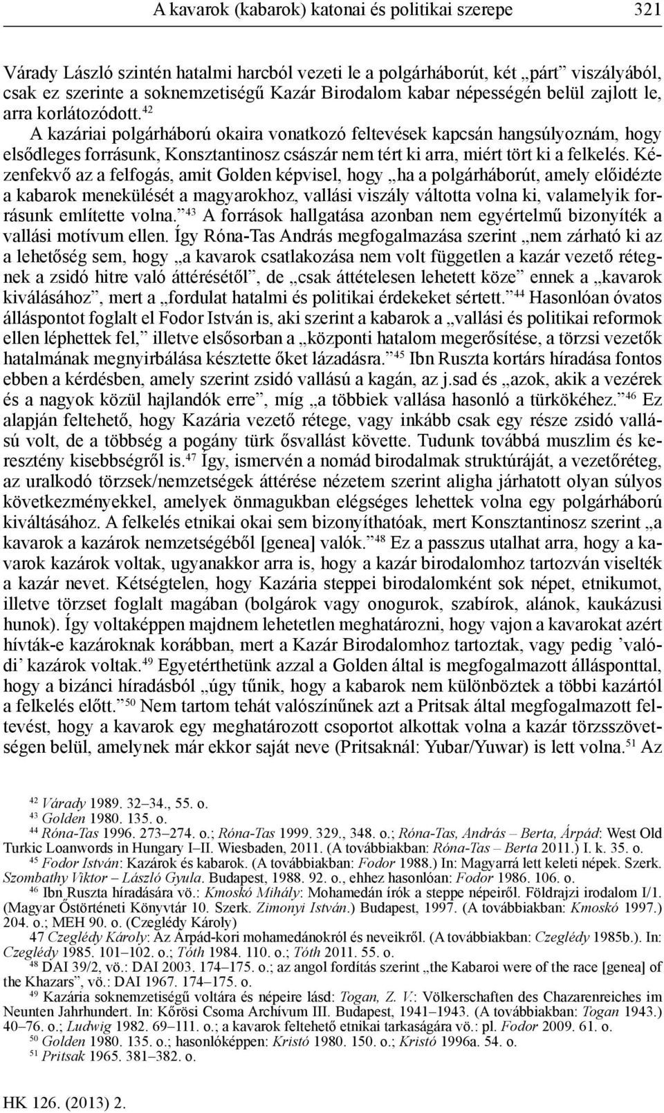 42 A kazáriai polgárháború okaira vonatkozó feltevések kapcsán hangsúlyoznám, hogy elsődleges forrásunk, Konsztantinosz császár nem tért ki arra, miért tört ki a felkelés.