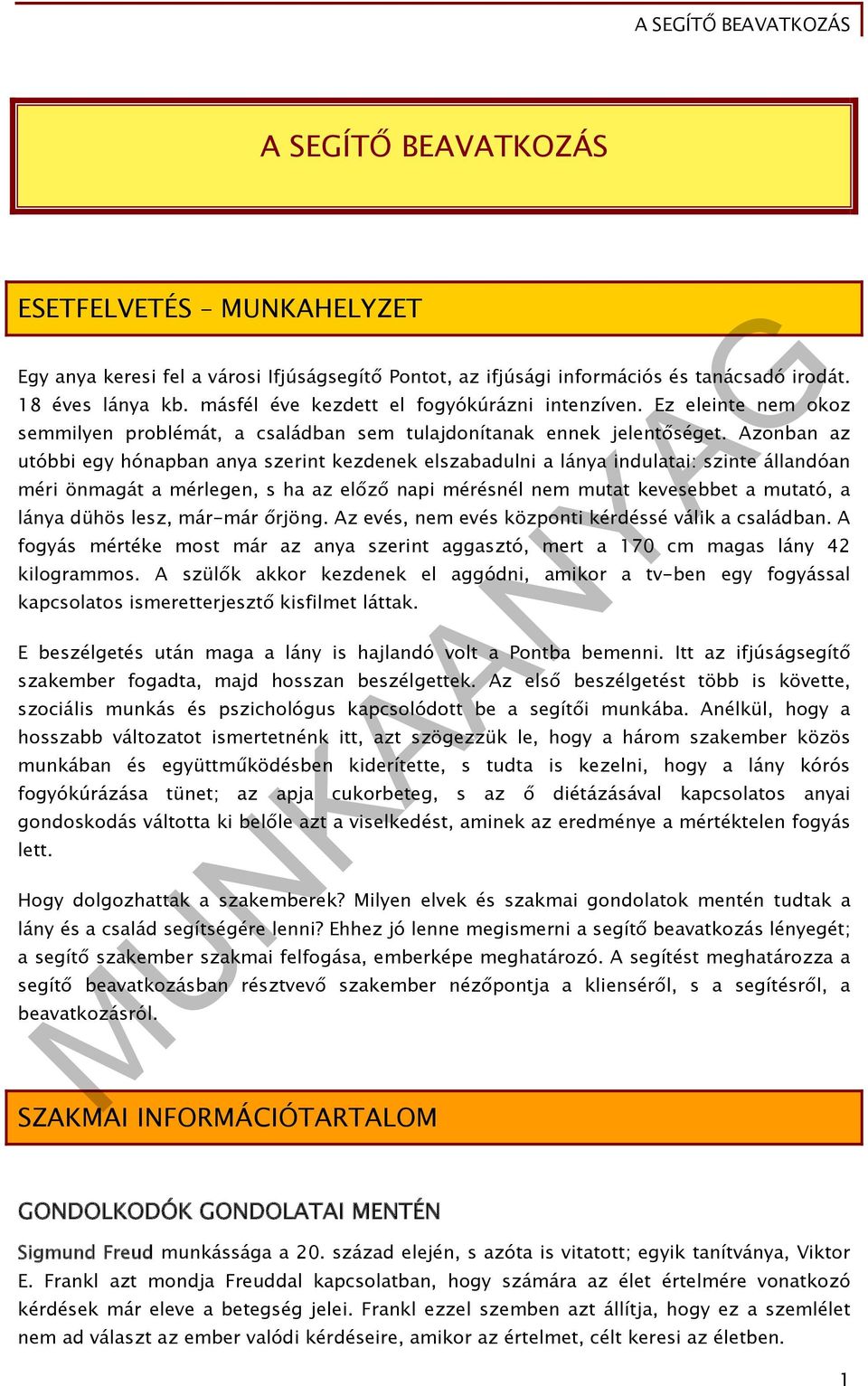 Azonban az utóbbi egy hónapban anya szerint kezdenek elszabadulni a lánya indulatai: szinte állandóan méri önmagát a mérlegen, s ha az előző napi mérésnél nem mutat kevesebbet a mutató, a lánya dühös