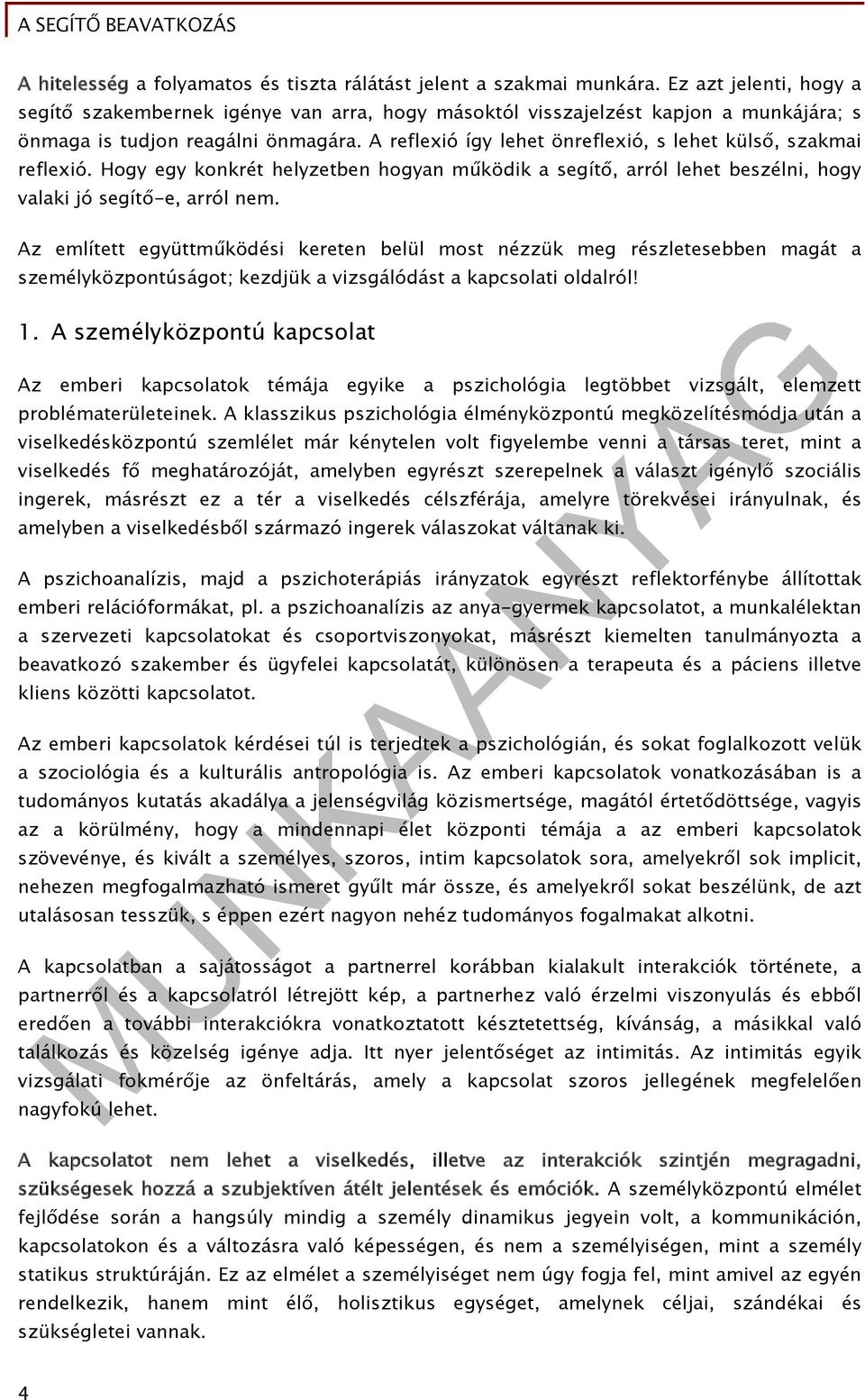 A reflexió így lehet önreflexió, s lehet külső, szakmai reflexió. Hogy egy konkrét helyzetben hogyan működik a segítő, arról lehet beszélni, hogy valaki jó segítő-e, arról nem.